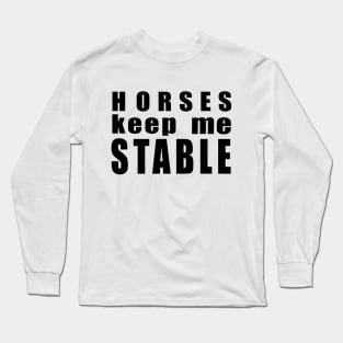 Horses keep me stable Long Sleeve T-Shirt